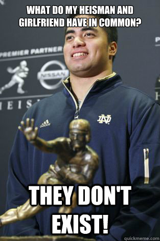 what do my heisman and girlfriend have in common? THEY DON'T EXist! - what do my heisman and girlfriend have in common? THEY DON'T EXist!  manti teo