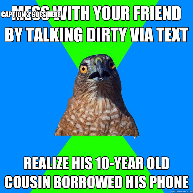 Mess with your friend by talking dirty via text Realize his 10year old