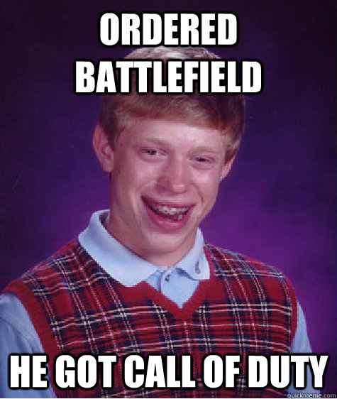 ORDERED BATTLEFIELD HE GOT CALL OF DUTY - ORDERED BATTLEFIELD HE GOT CALL OF DUTY  Bad Luck Brian