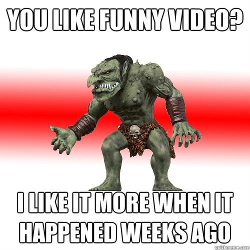 You like funny video? I like it more when it happened weeks ago - You like funny video? I like it more when it happened weeks ago  Internet Troll