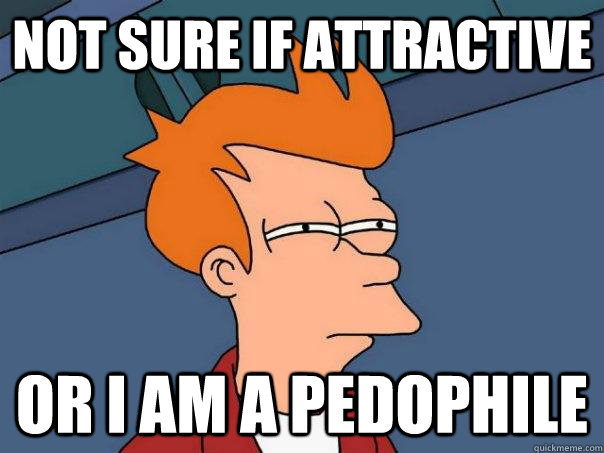 NOt sure if attractive Or I am a pedophile - NOt sure if attractive Or I am a pedophile  Futurama Fry