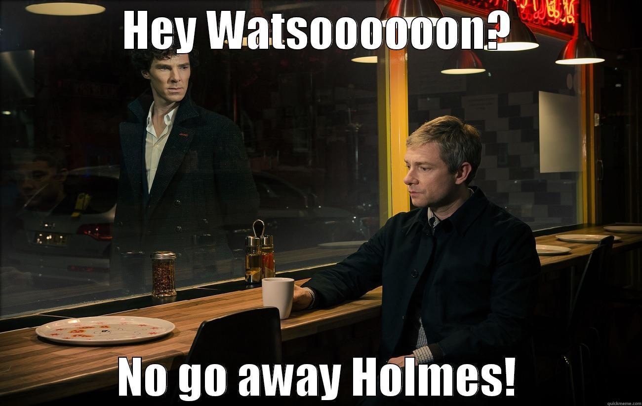 Ohhh Watsooon... - HEY WATSOOOOOON? NO GO AWAY HOLMES! Misc