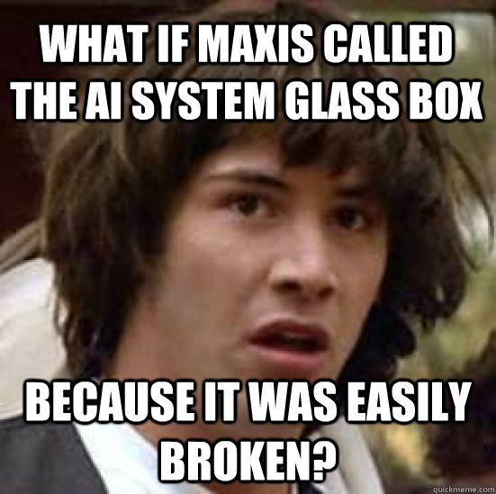 What if Maxis called the AI system Glass box because it was easily broken?  conspiracy keanu