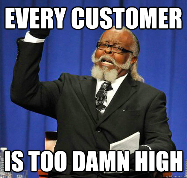 Every customer is too damn high  Jimmy McMillan