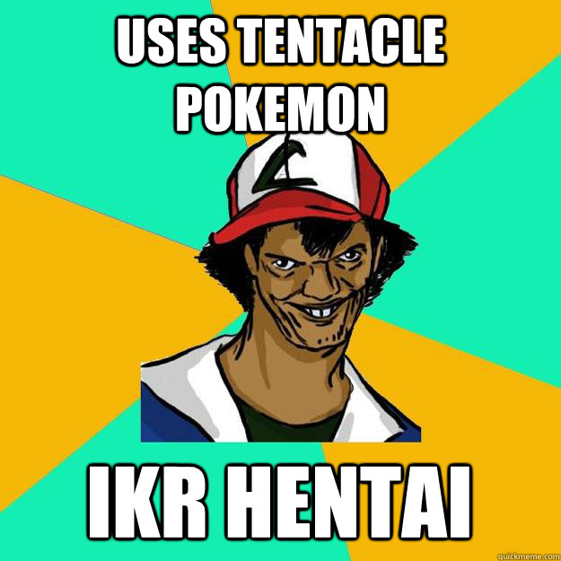 Uses tentacle pokemon IKR Hentai  Ash Pedreiro