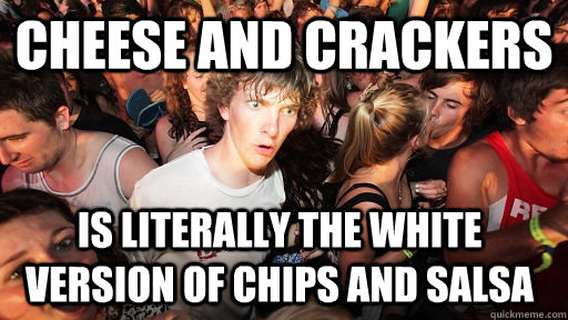 CHEESE AND CRACKERS IS LITERALLY THE WHITE VERSION OF CHIPS AND SALSA  Sudden Clarity Clarence