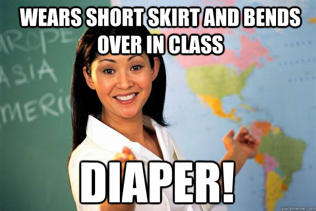 wears short skirt and bends over in class diaper!  Unhelpful High School Teacher