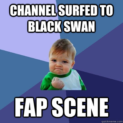 Channel Surfed to black swan fap scene  Success Kid