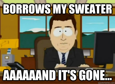 Borrows my sweater aaaaaand it's gone... - Borrows my sweater aaaaaand it's gone...  South Park Banker