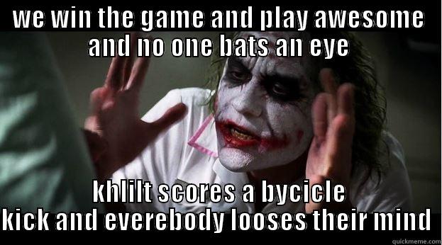 WE WIN THE GAME AND PLAY AWESOME AND NO ONE BATS AN EYE KHLILT SCORES A BYCICLE KICK AND EVEREBODY LOOSES THEIR MIND  Joker Mind Loss