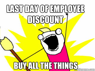 Last Day of Employee Discount Buy All the Things  All The Things