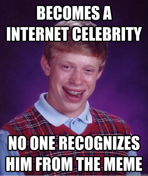 Becomes a internet celebrity no one recognizes him from the meme  Bad Luck Brian