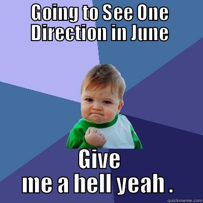 GOING TO SEE ONE DIRECTION IN JUNE GIVE ME A HELL YEAH .  Success Kid