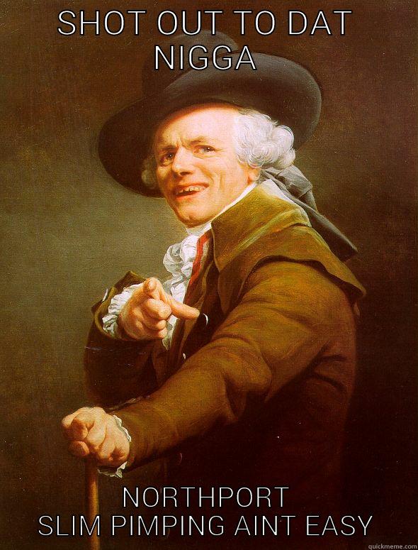 SHOT OUT TO DAT NIGGA NORTHPORT SLIM PIMPING AINT EASY Joseph Ducreux