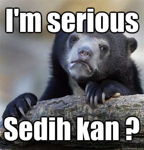 I'm serious  Sedih kan ?  Confession Bear