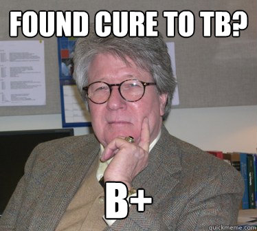 Found cure to TB? B+  Humanities Professor