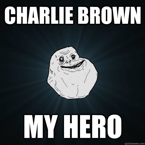 Charlie Brown my hero  Forever Alone