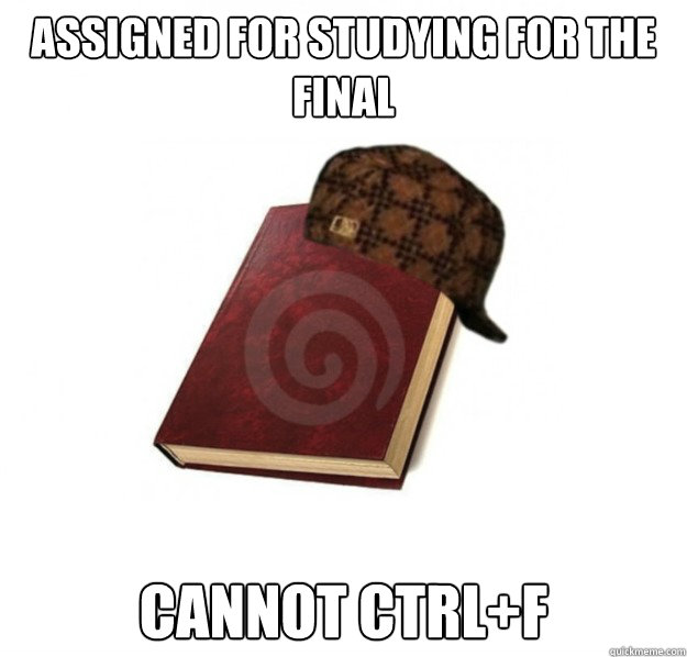 ASSIGNED FOR STUDYING FOR THE FINAL CANNOT CTRL+F - ASSIGNED FOR STUDYING FOR THE FINAL CANNOT CTRL+F  Scumbag Textbook
