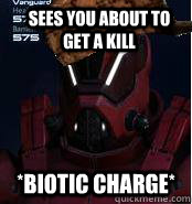 Sees you about to get a kill *biotic charge* - Sees you about to get a kill *biotic charge*  Mass Effect 3 Scumbag Vanguard