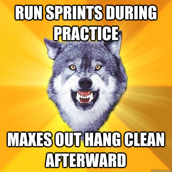 Run sprints during practice maxes out hang clean afterward  Courage Wolf