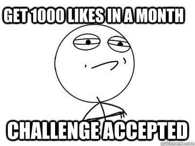 GET 1000 LIKES IN A MONTH Challenge Accepted - GET 1000 LIKES IN A MONTH Challenge Accepted  Challenge Accepted