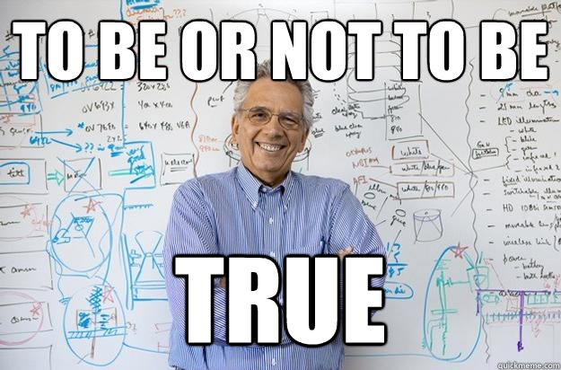 to be or not to be TRUE - to be or not to be TRUE  Engineering Professor