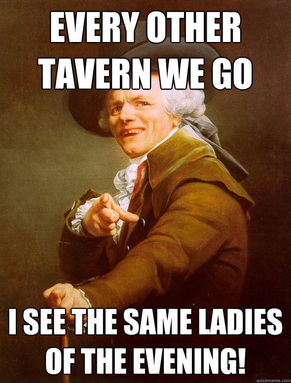 Every other tavern we go I see the same ladies of the evening!  Joseph Ducreux