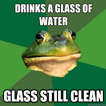 drinks a glass of water glass still clean - drinks a glass of water glass still clean  Foul Bachelor Frog