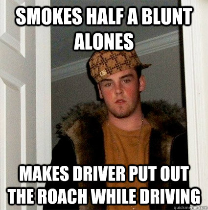 Smokes half a blunt alones makes driver put out the roach while driving - Smokes half a blunt alones makes driver put out the roach while driving  Scumbag Steves facebook freids