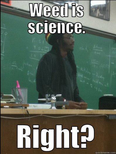 WEED IS SCIENCE. RIGHT? Rasta Science Teacher