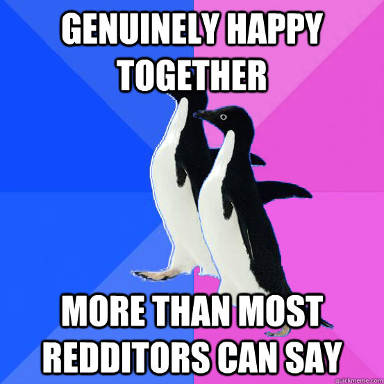 genuinely happy together more than most redditors can say  Socially Awkward Couple