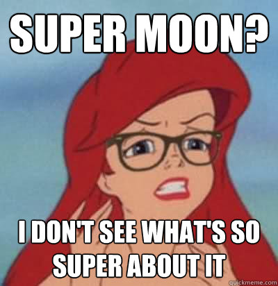 Super moon? I don't see what's so super about it  Hipster Ariel