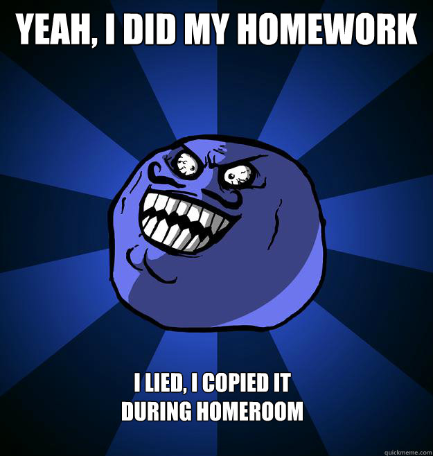 Yeah, i did my homework I LIED, I copied it during homeroom  - Yeah, i did my homework I LIED, I copied it during homeroom   Misc