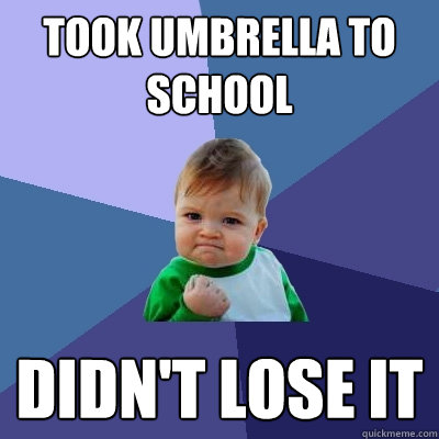 took umbrella to school didn't lose it  Success Kid