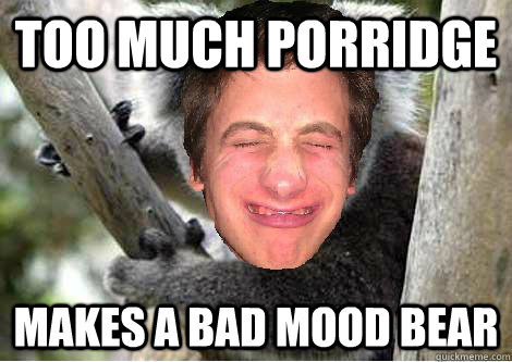 too much porridge makes a bad mood bear - too much porridge makes a bad mood bear  Tim Dare, Koala Bear