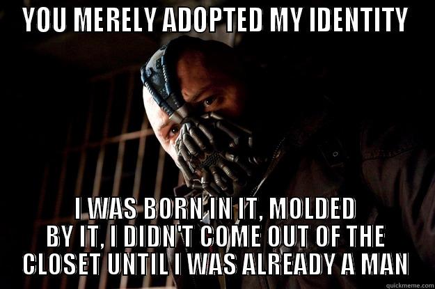 Queer Bane is Unimpressed - YOU MERELY ADOPTED MY IDENTITY I WAS BORN IN IT, MOLDED BY IT, I DIDN'T COME OUT OF THE CLOSET UNTIL I WAS ALREADY A MAN Angry Bane