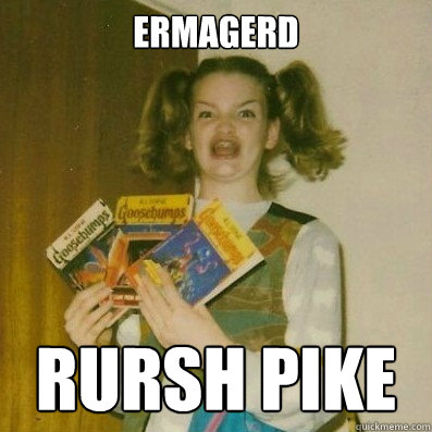 Ermagerd Rursh pike  