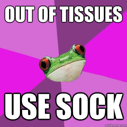 out of tissues use sock  Foul Bachelorette Frog