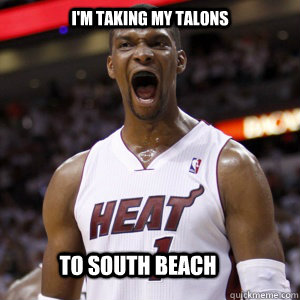 I'M taking my talons to south beach - I'M taking my talons to south beach  Chris Bosh