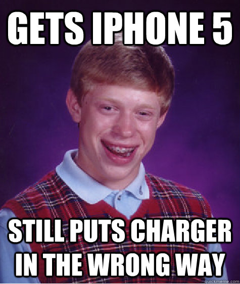 Gets iPhone 5 Still puts charger in the wrong way - Gets iPhone 5 Still puts charger in the wrong way  Bad Luck Brian
