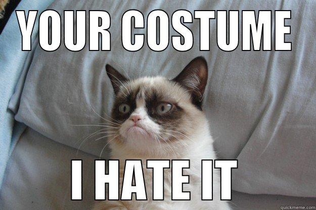 Grumpy Halloween - YOUR COSTUME I HATE IT Grumpy Cat