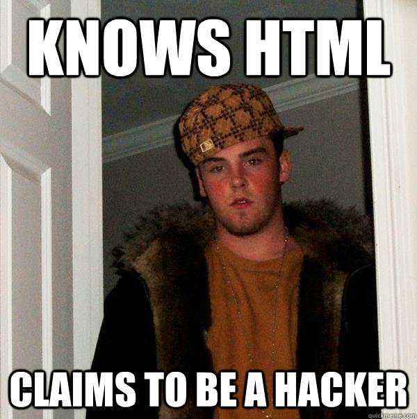 Knows HTML Claims to be a hacker  Scumbag Steve