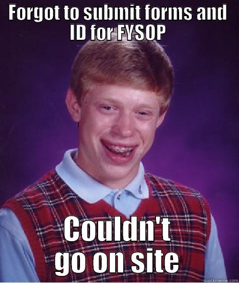 FORGOT TO SUBMIT FORMS AND ID FOR FYSOP COULDN'T GO ON SITE Bad Luck Brian