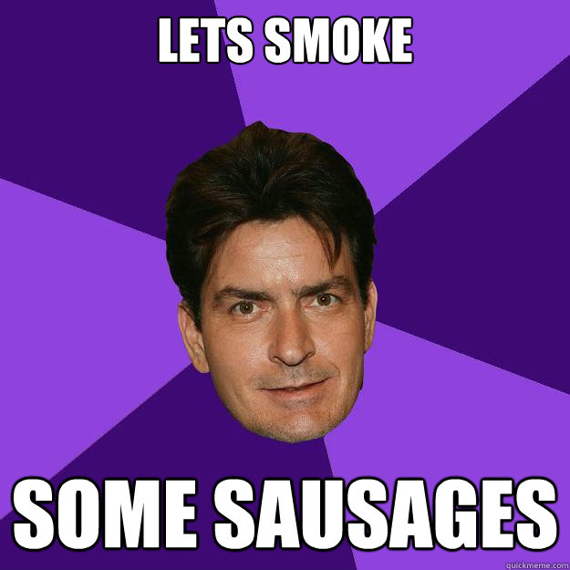 lets smoke some sausages   Clean Sheen