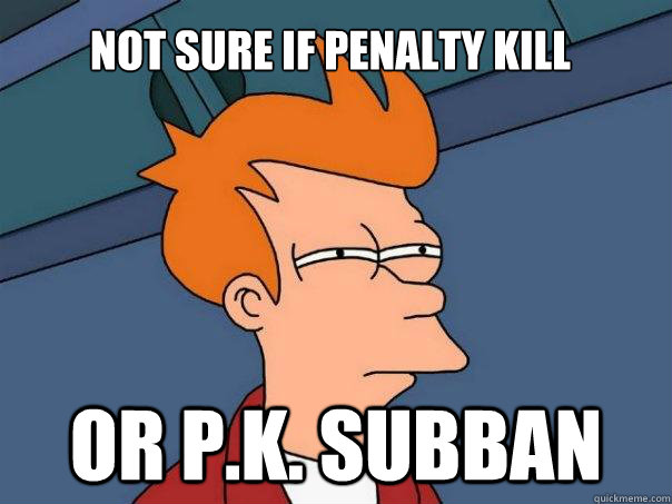 Not sure if penalty kill or p.k. subban - Not sure if penalty kill or p.k. subban  Futurama Fry