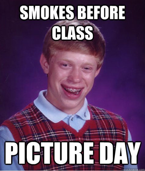 Smokes before class picture day  Bad Luck Brian