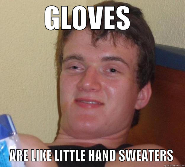 Gloves are like - GLOVES  ARE LIKE LITTLE HAND SWEATERS 10 Guy