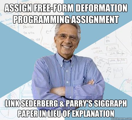 Assign free-form deformation programming assignment Link Sederberg & Parry's Siggraph paper in lieu of explanation  Engineering Professor