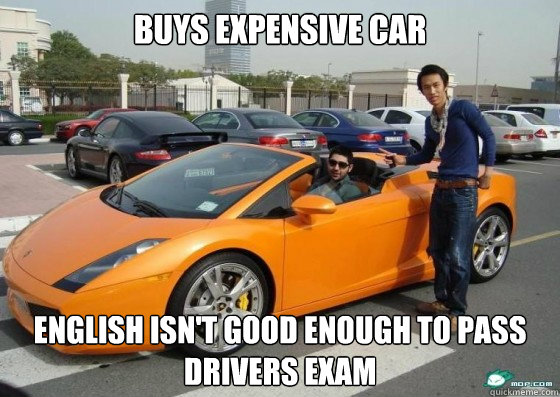 buys expensive car english isn't good enough to pass drivers exam  Scumbag International Student