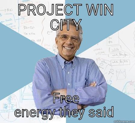 PROJECT WIN CITY FREE ENERGY THEY SAID  Engineering Professor